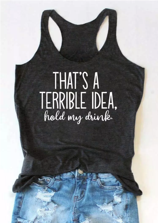 That's A Terrible Idea. Hold My Drink Tank Top